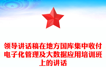 領導講話稿在地方國庫集中收付電子化管理及大數(shù)據(jù)應用培訓班上的講話