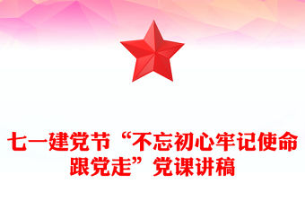 七一建黨節“不忘初心牢記使命跟黨走”黨課講稿