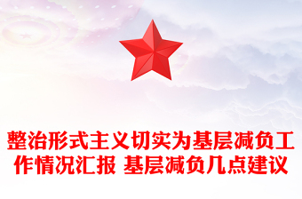 整治形式主義切實(shí)為基層減負(fù)工作情況匯報(bào) 基層減負(fù)幾點(diǎn)建議