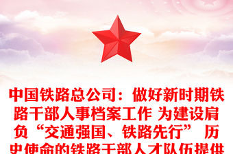 中國鐵路總公司：做好新時期鐵路干部人事檔案工作 為建設肩負“交通強國、鐵路先行” 歷史使命的鐵路干部人才隊伍提供堅強保證