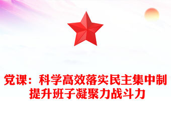 黨課：科學高效落實民主集中制 提升班子凝聚力戰(zhàn)斗力