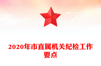 2020年市直屬機(jī)關(guān)紀(jì)檢工作要點(diǎn)