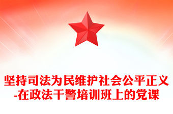 堅持司法為民維護社會公平正義-在政法干警培訓班上的黨課
