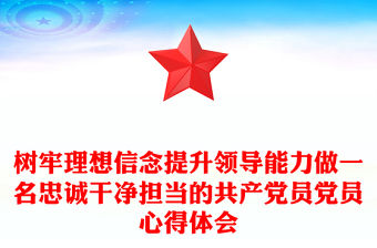 樹牢理想信念提升領(lǐng)導(dǎo)能力做一名忠誠(chéng)干凈擔(dān)當(dāng)?shù)墓伯a(chǎn)黨員黨員心得體會(huì)