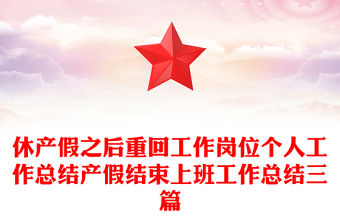 休產(chǎn)假之后重回工作崗位個(gè)人工作總結(jié)產(chǎn)假結(jié)束上班工作總結(jié)三篇