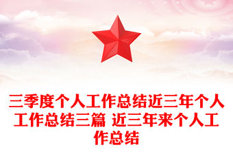 三季度個(gè)人工作總結(jié)近三年個(gè)人工作總結(jié)三篇 近三年來(lái)個(gè)人工作總結(jié)