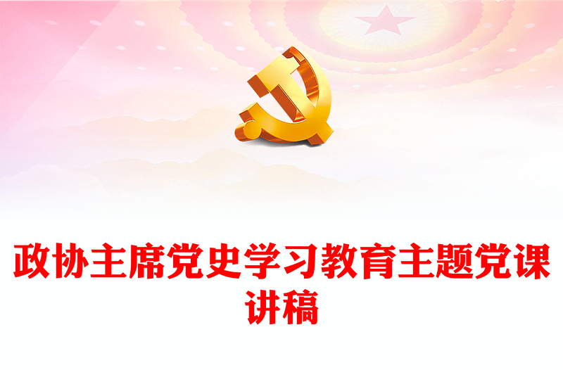 政协主席党史学习教育主题党课讲稿