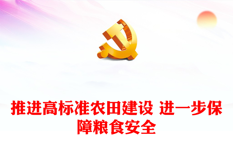 推进高标准农田建设 进一步保障粮食安全ppt党建风“藏粮于地、藏粮于技”战略基层党课课件(讲稿)