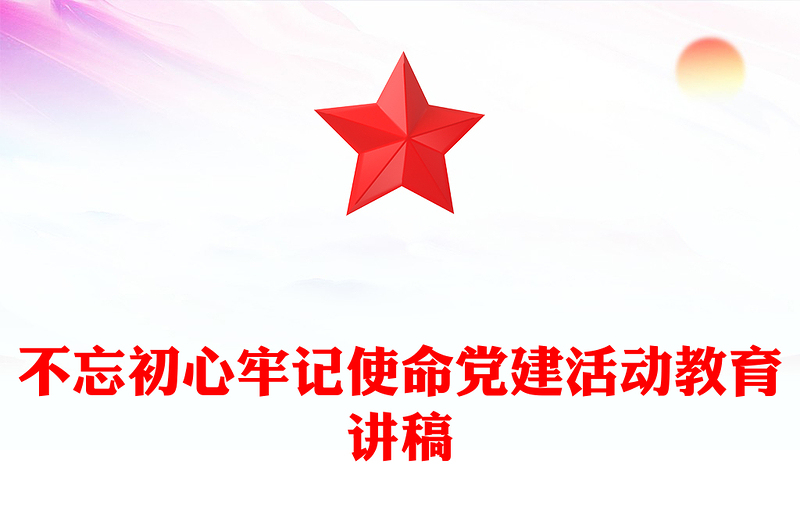 不忘初心牢记使命党建活动教育讲稿