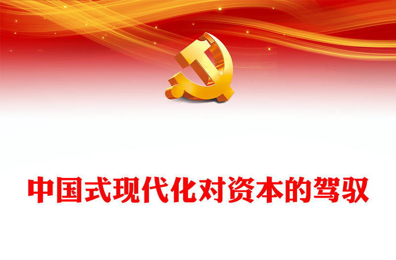 2023中国式现代化对资本的驾驭PPT大气精美风党员干部学习教育专题党课课件(讲稿)