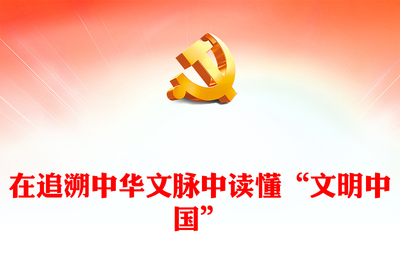 在追溯中华文脉中读懂“文明中国”ppt大气经典深入认识中华文明专题党课(讲稿)