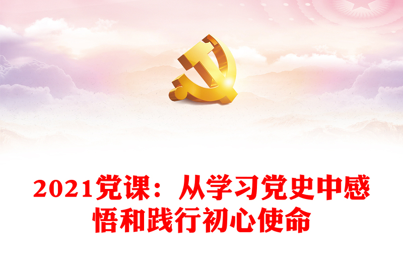 2021党课：从学习党史中感悟和践行初心使命