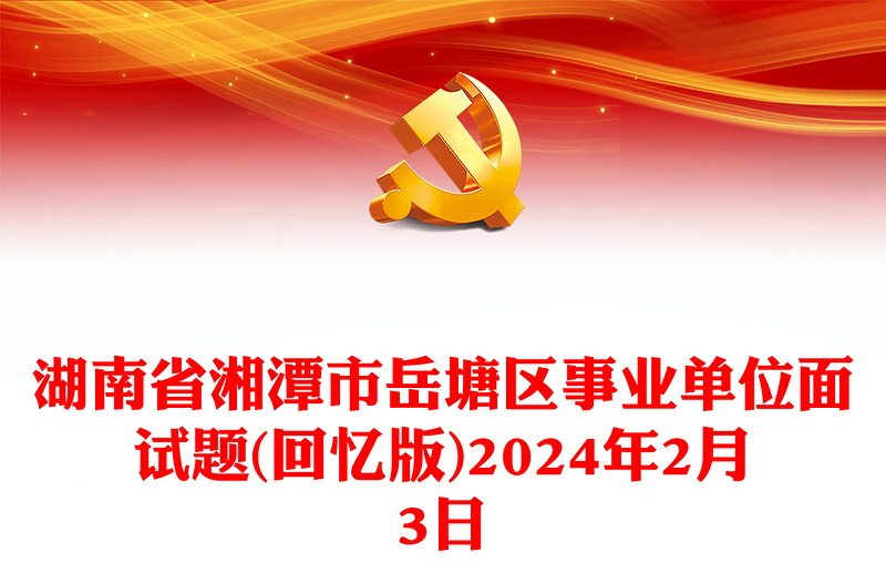 2024年2月3日湖南省湘潭市岳塘区事业单位面试题(回忆版)