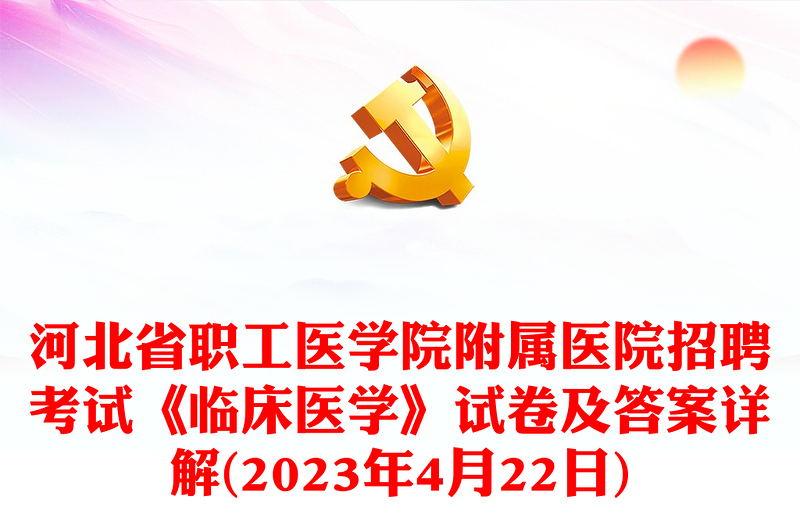 2023年4月22日河北省职工医学院附属医院招聘考试《临床医学》试卷及答案详解