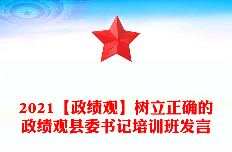 2021【政绩观】树立正确的政绩观县委书记培训班发言