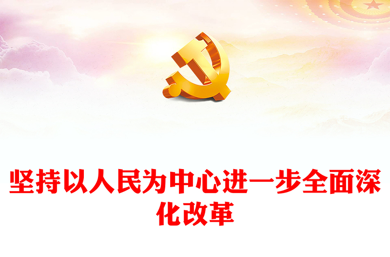 坚持以人民为中心进一步全面深化改革PPT党员干部学习教育党课课件(讲稿)