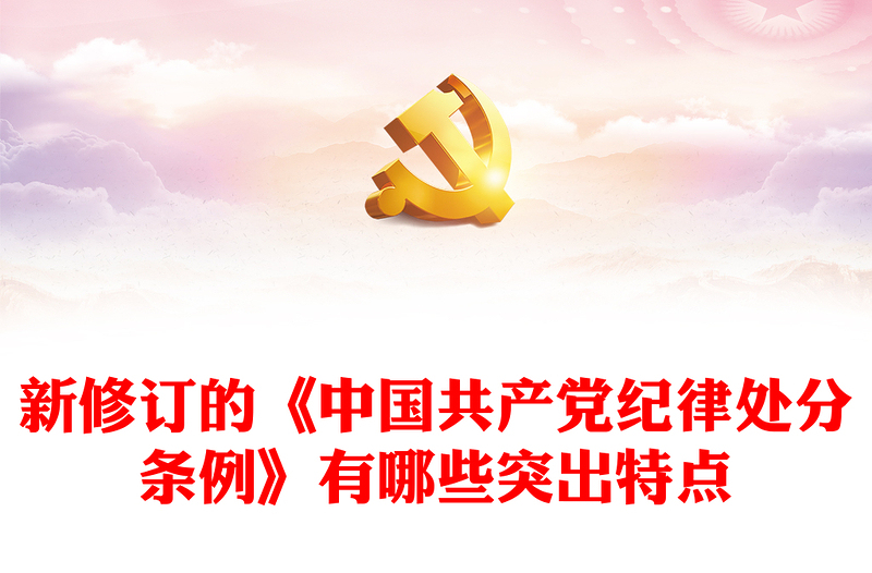 新修订的《中国共产党纪律处分条例》有哪些突出特点PPT课件(讲稿)