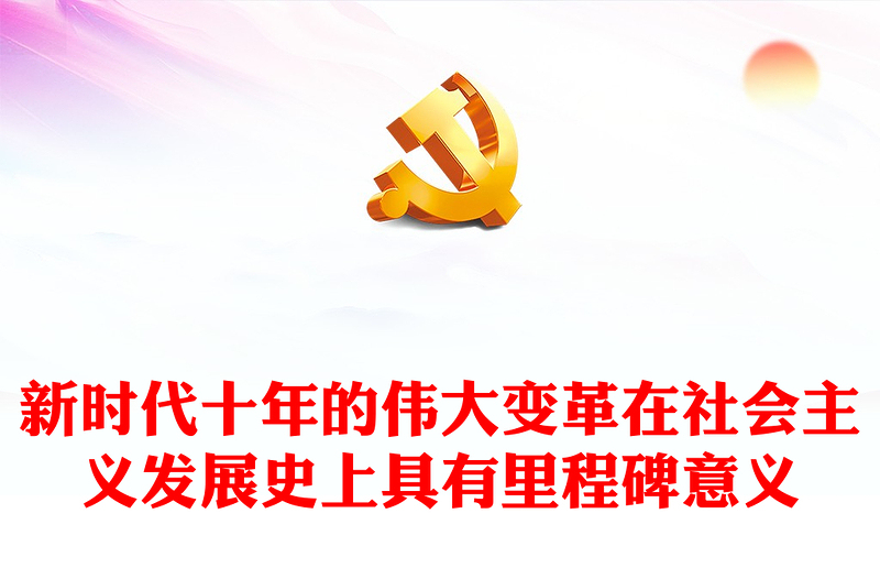 2022新时代十年的伟大变革在社会主义发展史上具有里程碑意义PPT大气党建风党员干部学习教育专题党课党建课件(讲稿)