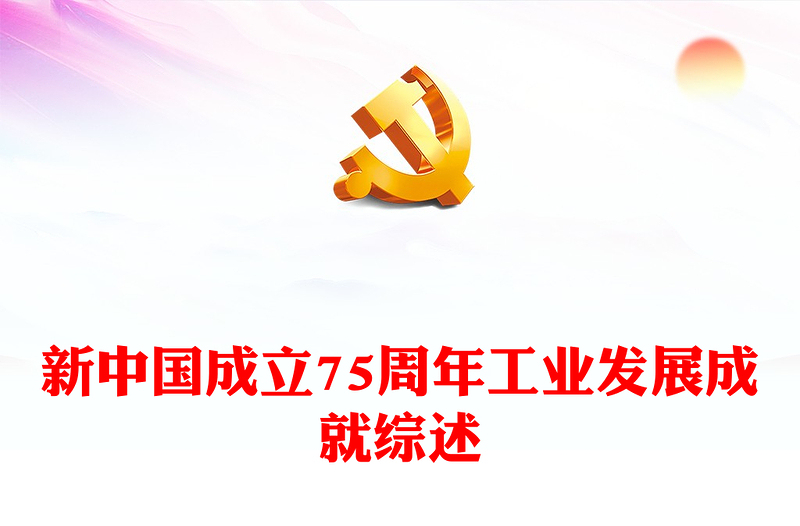 精美党政风新中国成立75周年工业发展成就综述PPT课件模板(讲稿)