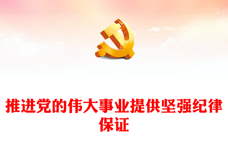 推进党的伟大事业提供坚强纪律保证PPT简约风全党开展党纪学习教育工作课件模板(讲稿)