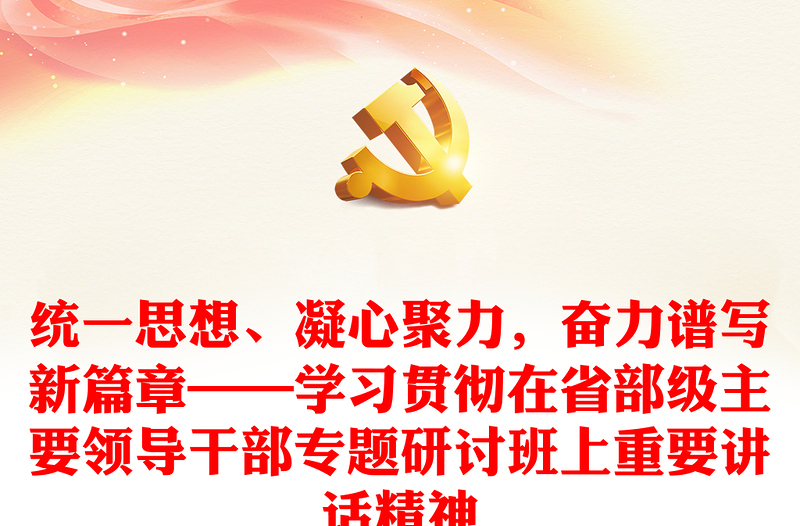 统一思想、凝心聚力，奋力谱写新篇章——学习贯彻在省部级主要领导干部专题研讨班上重要讲话精神