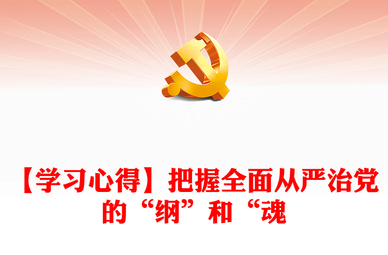 【学习心得】把握全面从严治党的“纲”和“魂