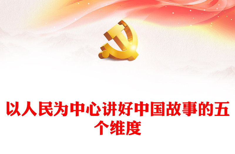 以人民为中心讲好中国故事的五个维度党课PPT课件(讲稿)