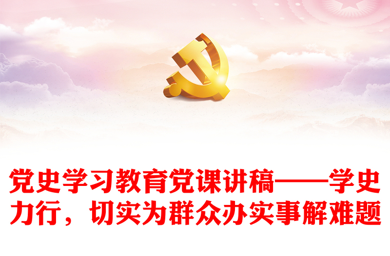 党史学习教育党课讲稿——学史力行，切实为群众办实事解难题