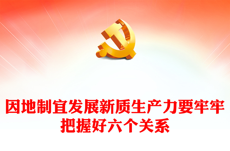 因地制宜发展新质生产力要牢牢把握好六个关系PPT党政风党员干部学习教育党课课件(讲稿)