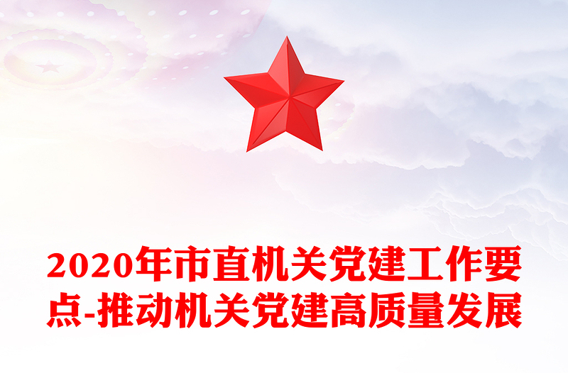 2020年市直机关党建工作要点-推动机关党建高质量发展