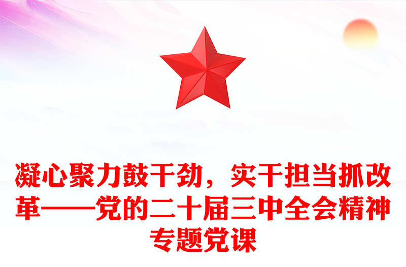 凝心聚力鼓干劲，实干担当抓改革——党的二十届三中全会精神专题党课范文