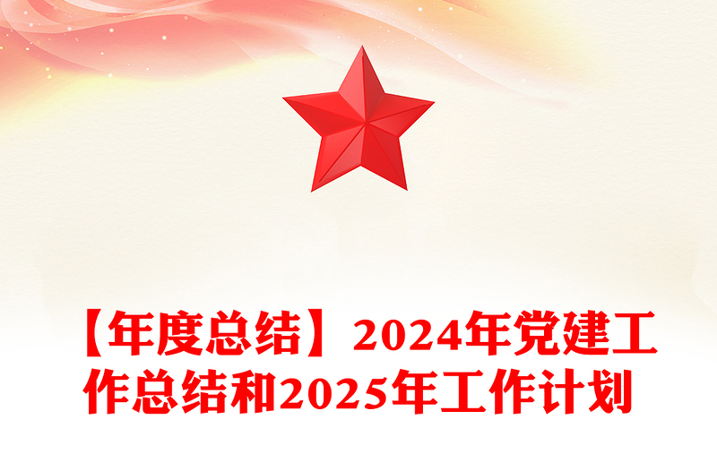 【年度总结范文】2024年党建工作总结范文和2025年工作计划