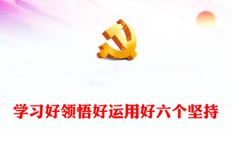 2022学习好领悟好运用好六个坚持PPT红色精美风党员干部学习教育专题党课课件模板(讲稿)