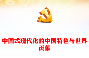 2022中国式现代化的中国特色与世界贡献PPT党政精美风党员干部学习教育专题党课党建课件(讲稿)