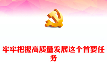 把握高质量发展这个首要任务PPT大气精美风党员干部学习教育专题党课课件模板
   (讲稿)