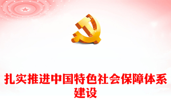 扎实推进中国特色社会保障体系建设PPT深入学习习近平社会主义思想课件模板(讲稿)