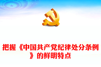 把握《中国共产党纪律处分条例》的鲜明特点PPT红色精美党纪学习教育微党课(讲稿)