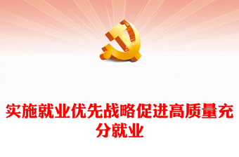 实施就业优先战略促进高质量充分就业PPT红色党建风党员干部学习教育党课(讲稿)