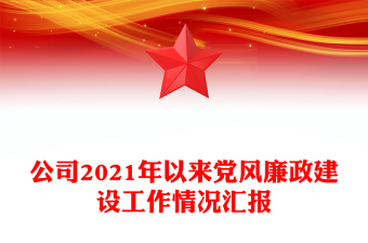 公司2021年以来党风廉政建设工作情况汇报