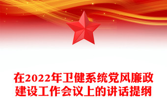 在2022年卫健系统党风廉政建设工作会议上的讲话提纲