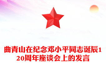 曲青山在纪念邓小平同志诞辰120周年座谈会上的发言PPT下载(讲稿)