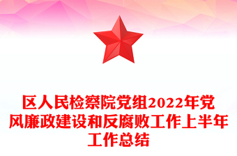 区人民检察院党组2022年党风廉政建设和反腐败工作上半年工作总结