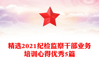 精选2021纪检监察干部业务培训心得优秀5篇