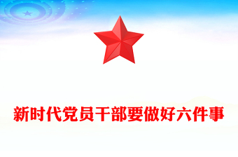 新时代党员干部要做好六件事PPT党员思想教育党课(讲稿)